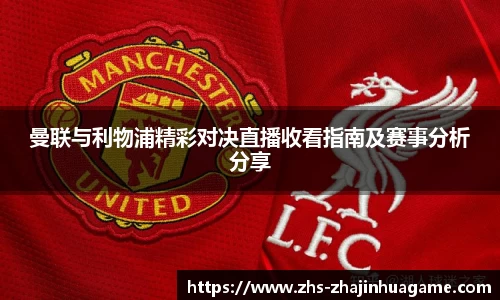 曼联与利物浦精彩对决直播收看指南及赛事分析分享