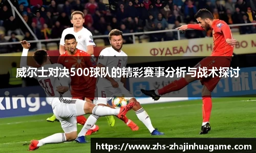 威尔士对决500球队的精彩赛事分析与战术探讨