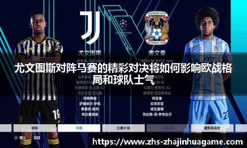 尤文图斯对阵马赛的精彩对决将如何影响欧战格局和球队士气