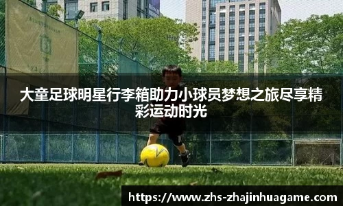 大童足球明星行李箱助力小球员梦想之旅尽享精彩运动时光