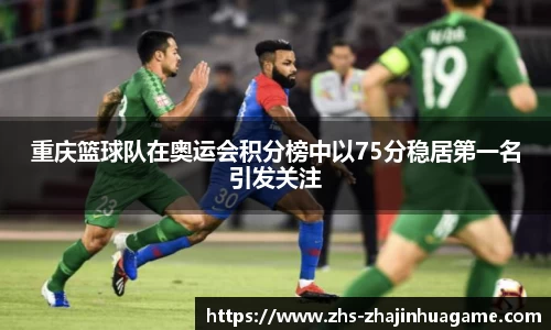 重庆篮球队在奥运会积分榜中以75分稳居第一名引发关注